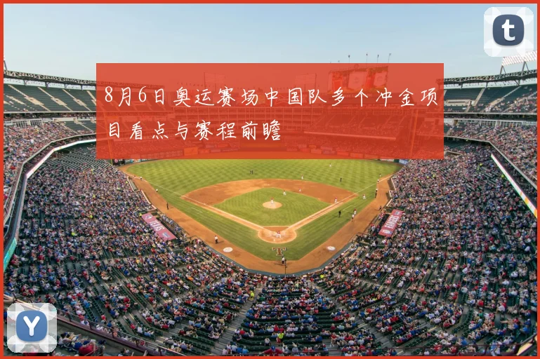 8月6日奥运赛场中国队多个冲金项目看点与赛程前瞻