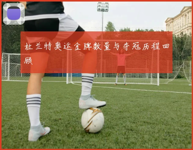 杜兰特奥运金牌数量与夺冠历程回顾